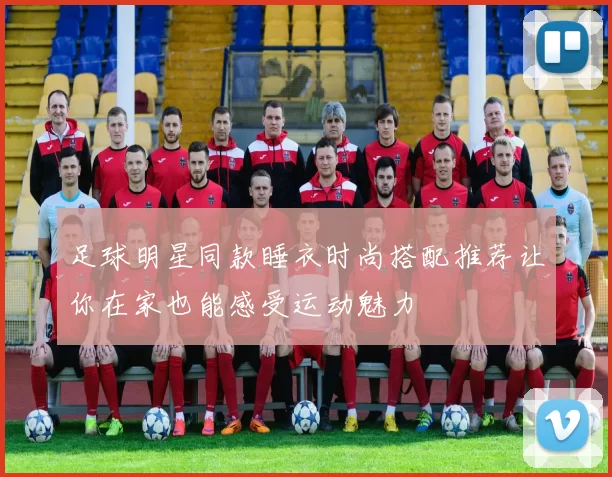 足球明星同款睡衣时尚搭配推荐让你在家也能感受运动魅力