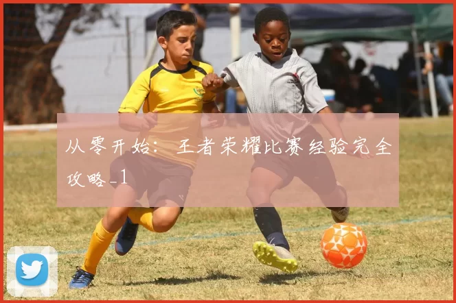 从零开始：王者荣耀比赛经验完全攻略_1