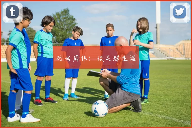 对话周伟：谈足球生涯