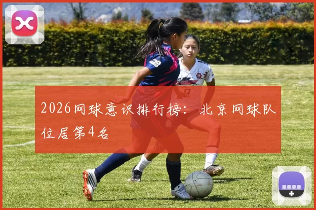 2026网球意识排行榜：北京网球队位居第4名