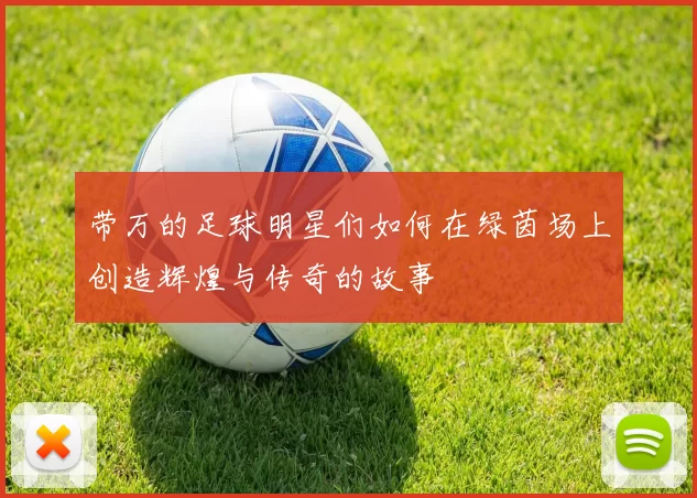 带万的足球明星们如何在绿茵场上创造辉煌与传奇的故事