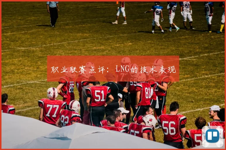 职业联赛点评：LNG的技术表现